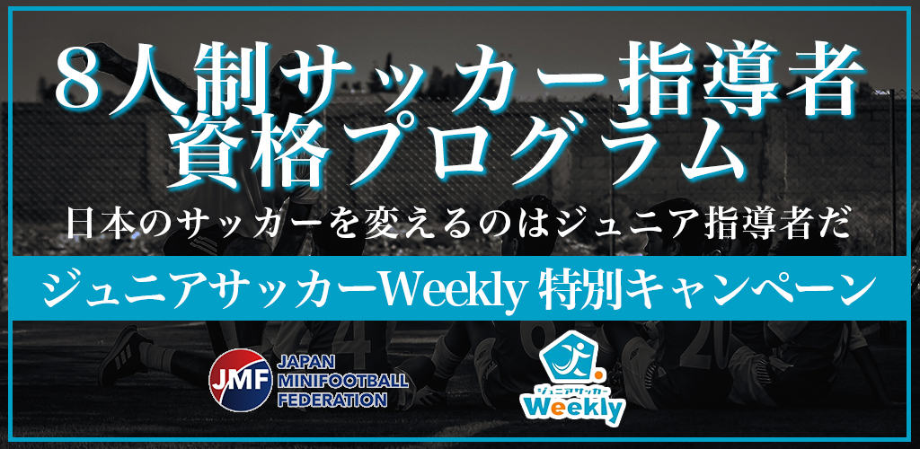 ジュニアサッカーweekly特別キャンペーン 8人制サッカー指導者資格プログラム 日本ミニフットボール協会 Jmf